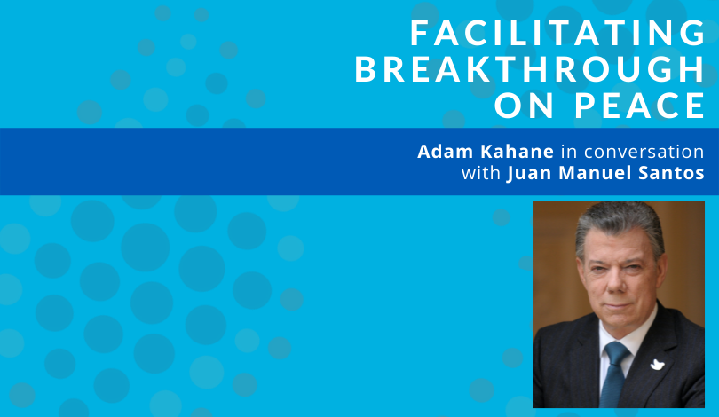 Facilitating Breakthrough on Peace: Adam Kahane in Conversation with President Santos